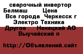 сварочный инвертор Белмаш-280 › Цена ­ 4 000 - Все города, Черкесск г. Электро-Техника » Другое   . Ненецкий АО,Выучейский п.